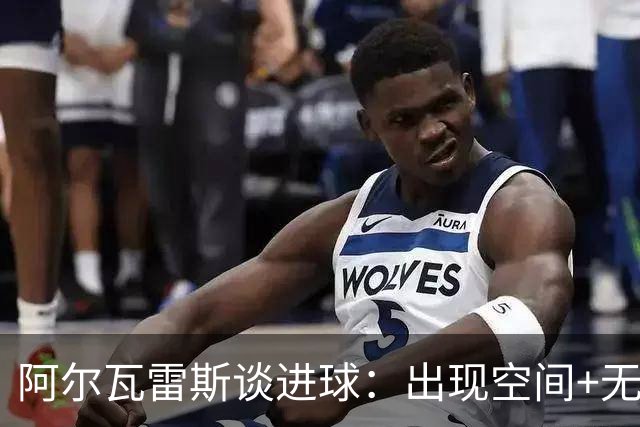 阿尔瓦雷斯谈进球：出现空间+无人逼抢，所以我决定起脚射门