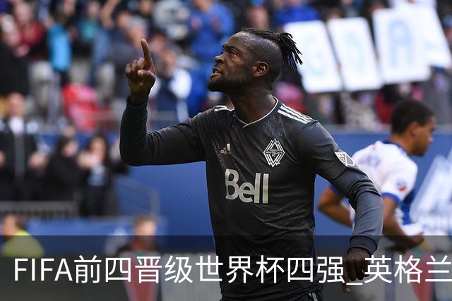 FIFA前四晋级世界杯四强 英格兰阿根廷上演“宿敌之战”